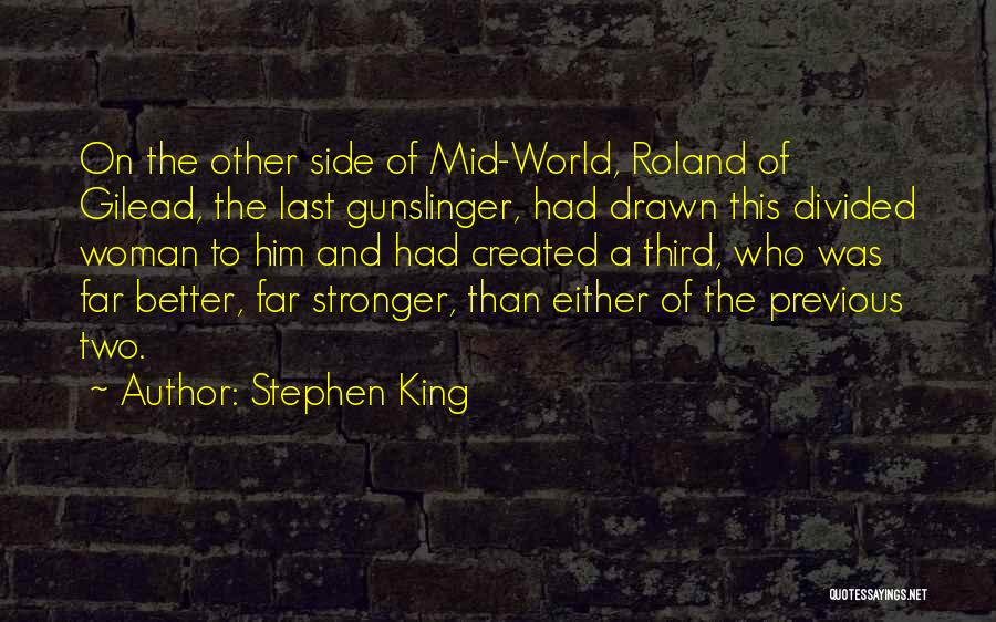 Stephen King Quotes: On The Other Side Of Mid-world, Roland Of Gilead, The Last Gunslinger, Had Drawn This Divided Woman To Him And