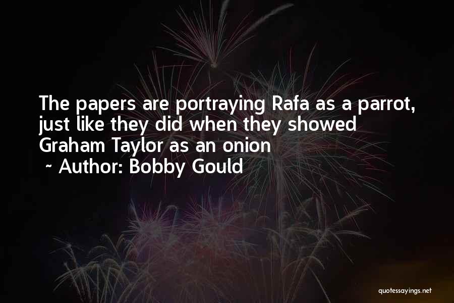 Bobby Gould Quotes: The Papers Are Portraying Rafa As A Parrot, Just Like They Did When They Showed Graham Taylor As An Onion