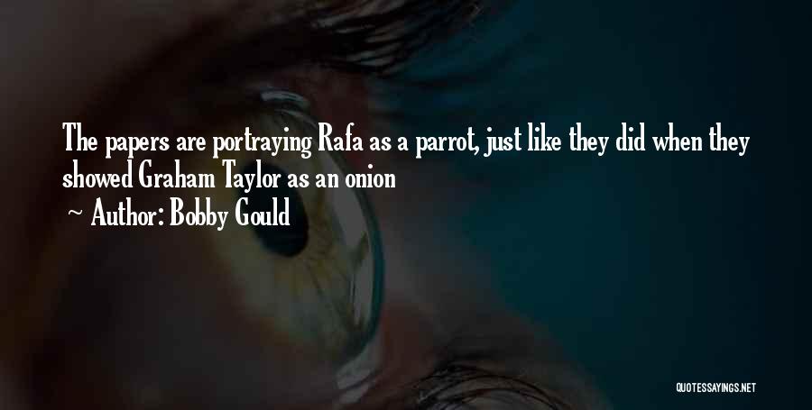 Bobby Gould Quotes: The Papers Are Portraying Rafa As A Parrot, Just Like They Did When They Showed Graham Taylor As An Onion