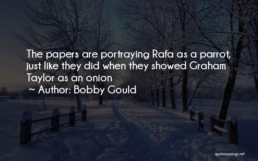 Bobby Gould Quotes: The Papers Are Portraying Rafa As A Parrot, Just Like They Did When They Showed Graham Taylor As An Onion