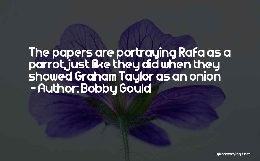 Bobby Gould Quotes: The Papers Are Portraying Rafa As A Parrot, Just Like They Did When They Showed Graham Taylor As An Onion