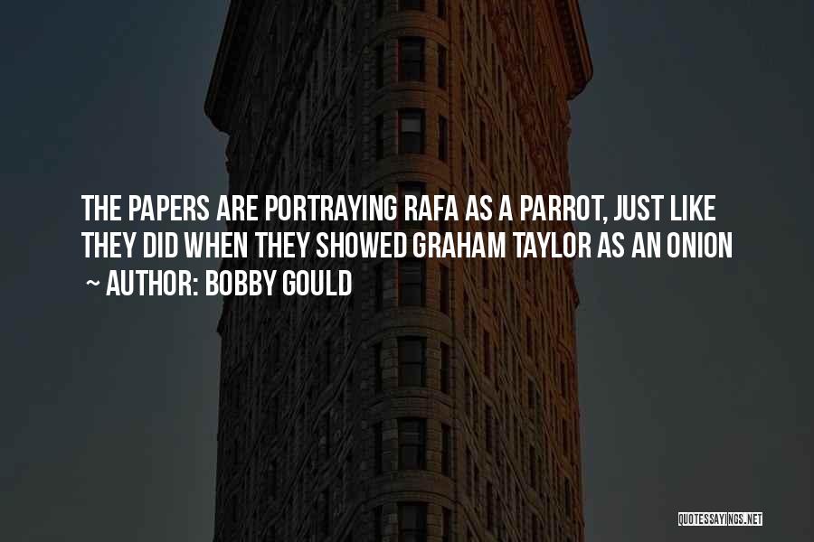 Bobby Gould Quotes: The Papers Are Portraying Rafa As A Parrot, Just Like They Did When They Showed Graham Taylor As An Onion