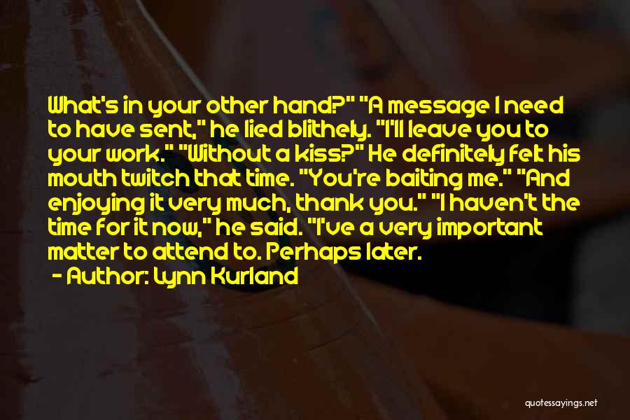 Lynn Kurland Quotes: What's In Your Other Hand? A Message I Need To Have Sent, He Lied Blithely. I'll Leave You To Your