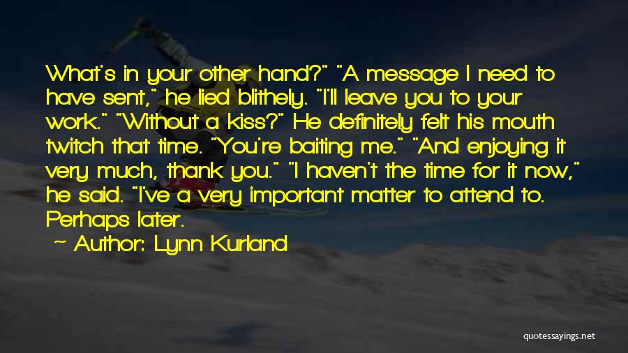 Lynn Kurland Quotes: What's In Your Other Hand? A Message I Need To Have Sent, He Lied Blithely. I'll Leave You To Your