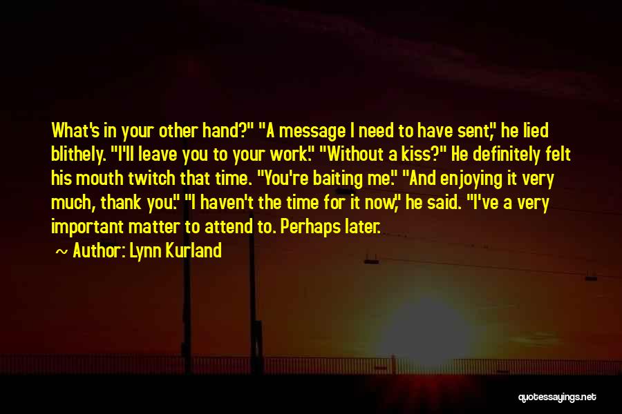 Lynn Kurland Quotes: What's In Your Other Hand? A Message I Need To Have Sent, He Lied Blithely. I'll Leave You To Your