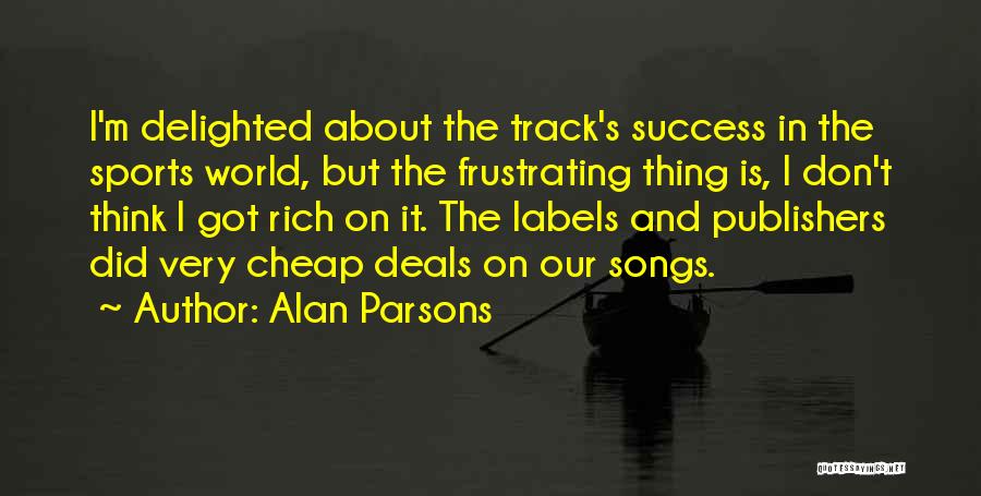 Alan Parsons Quotes: I'm Delighted About The Track's Success In The Sports World, But The Frustrating Thing Is, I Don't Think I Got