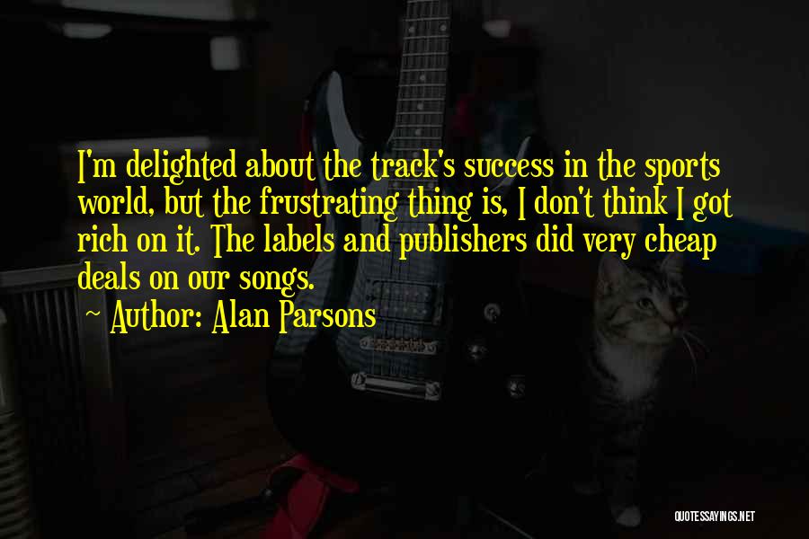 Alan Parsons Quotes: I'm Delighted About The Track's Success In The Sports World, But The Frustrating Thing Is, I Don't Think I Got