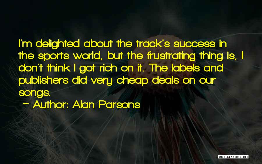 Alan Parsons Quotes: I'm Delighted About The Track's Success In The Sports World, But The Frustrating Thing Is, I Don't Think I Got