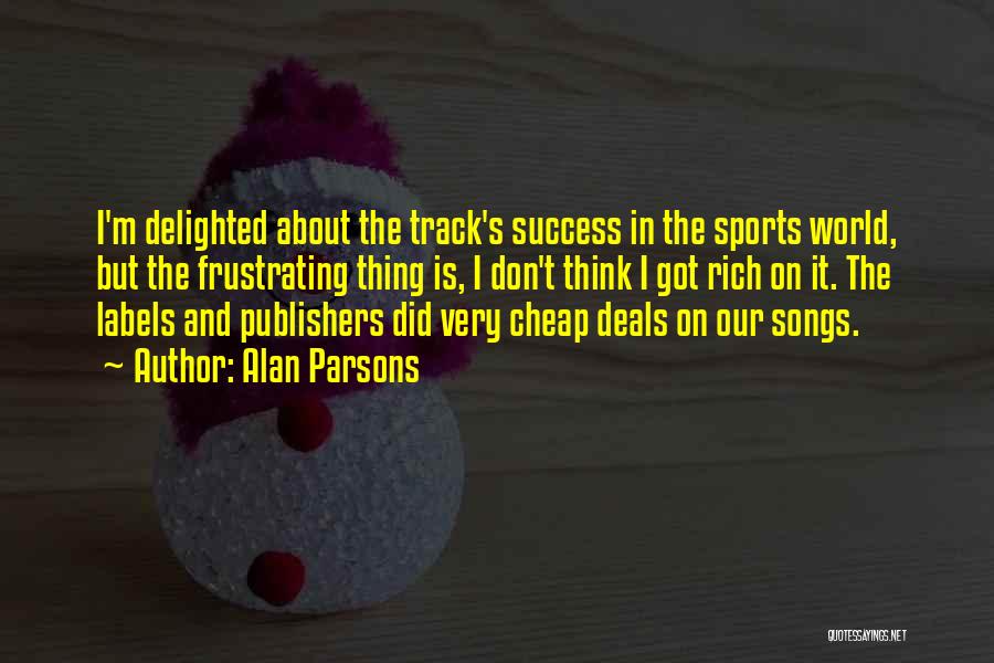 Alan Parsons Quotes: I'm Delighted About The Track's Success In The Sports World, But The Frustrating Thing Is, I Don't Think I Got