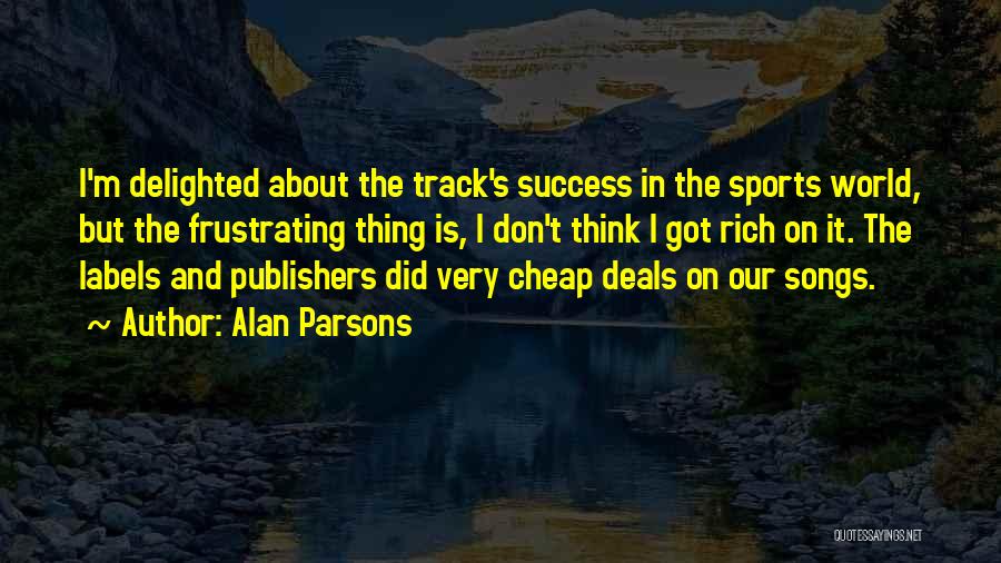 Alan Parsons Quotes: I'm Delighted About The Track's Success In The Sports World, But The Frustrating Thing Is, I Don't Think I Got