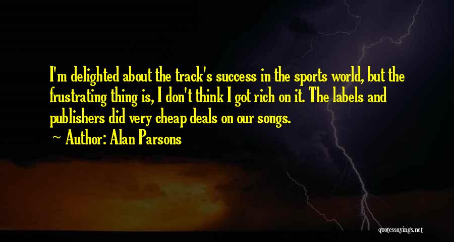 Alan Parsons Quotes: I'm Delighted About The Track's Success In The Sports World, But The Frustrating Thing Is, I Don't Think I Got