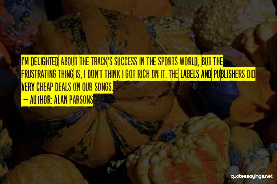 Alan Parsons Quotes: I'm Delighted About The Track's Success In The Sports World, But The Frustrating Thing Is, I Don't Think I Got