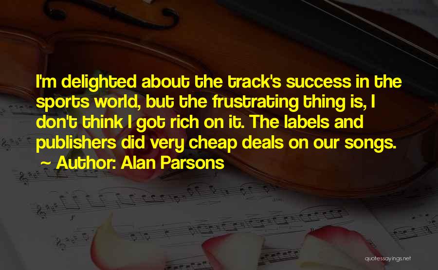 Alan Parsons Quotes: I'm Delighted About The Track's Success In The Sports World, But The Frustrating Thing Is, I Don't Think I Got