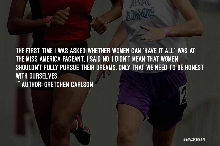 Gretchen Carlson Quotes: The First Time I Was Asked Whether Women Can Have It All Was At The Miss America Pageant. I Said
