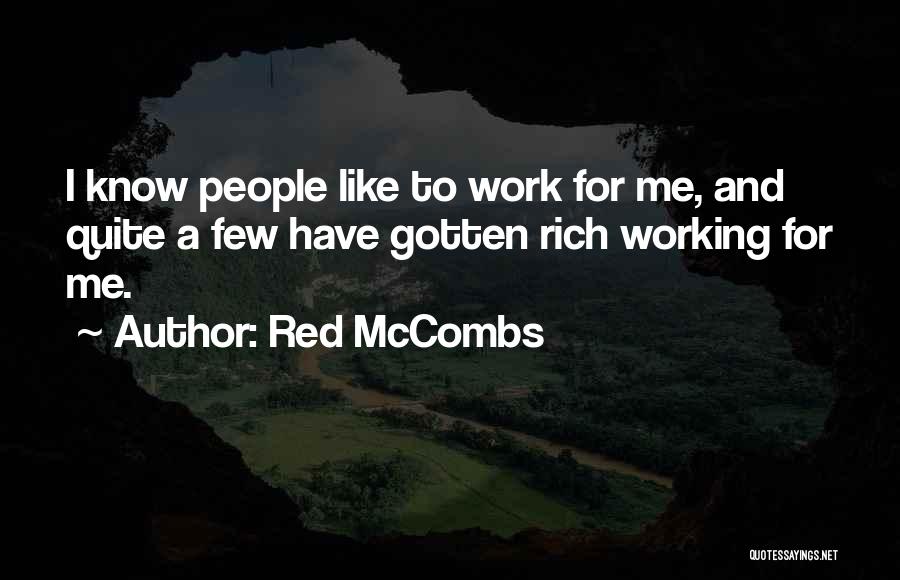 Red McCombs Quotes: I Know People Like To Work For Me, And Quite A Few Have Gotten Rich Working For Me.