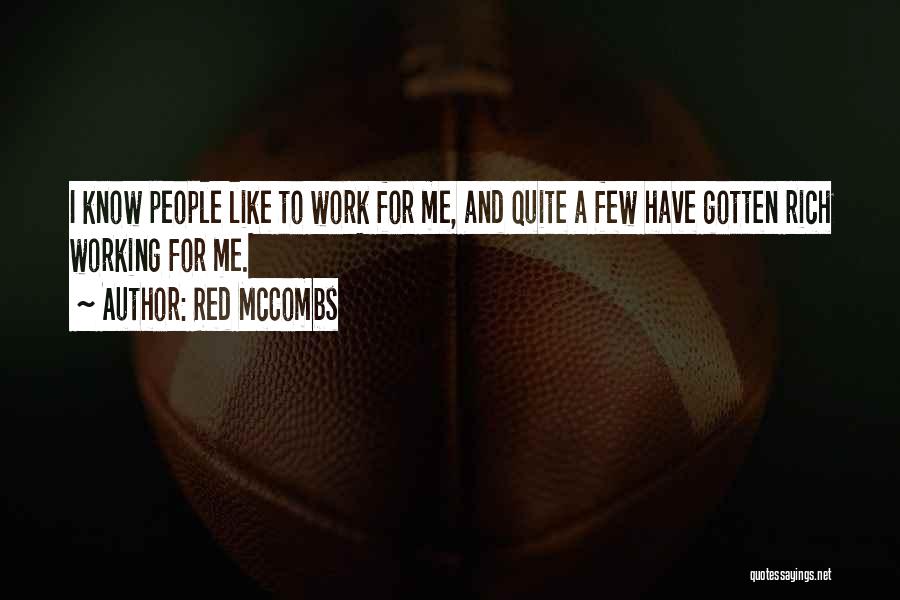 Red McCombs Quotes: I Know People Like To Work For Me, And Quite A Few Have Gotten Rich Working For Me.