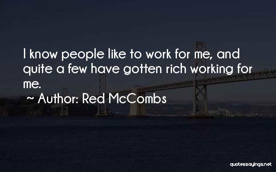 Red McCombs Quotes: I Know People Like To Work For Me, And Quite A Few Have Gotten Rich Working For Me.