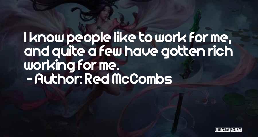 Red McCombs Quotes: I Know People Like To Work For Me, And Quite A Few Have Gotten Rich Working For Me.