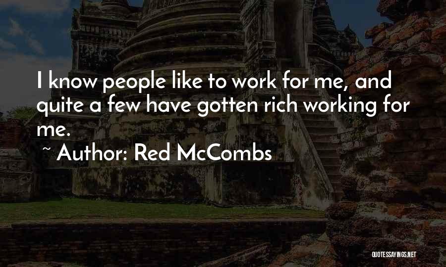 Red McCombs Quotes: I Know People Like To Work For Me, And Quite A Few Have Gotten Rich Working For Me.