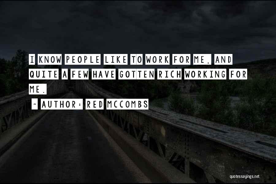 Red McCombs Quotes: I Know People Like To Work For Me, And Quite A Few Have Gotten Rich Working For Me.