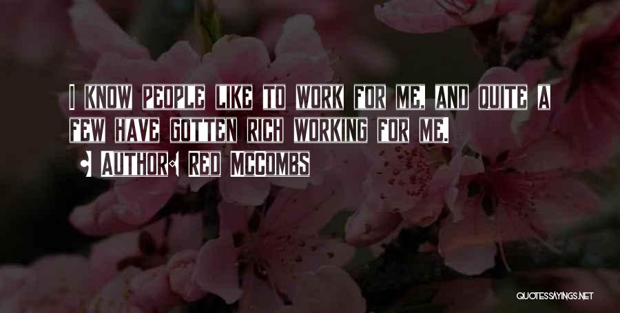 Red McCombs Quotes: I Know People Like To Work For Me, And Quite A Few Have Gotten Rich Working For Me.