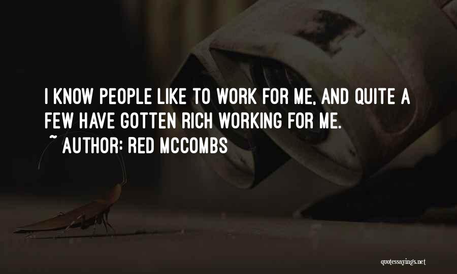 Red McCombs Quotes: I Know People Like To Work For Me, And Quite A Few Have Gotten Rich Working For Me.