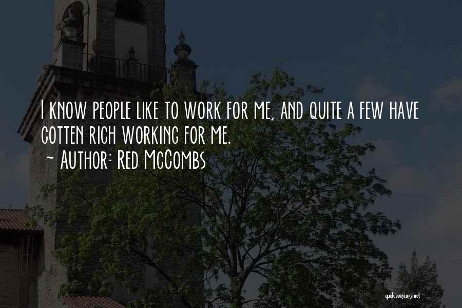 Red McCombs Quotes: I Know People Like To Work For Me, And Quite A Few Have Gotten Rich Working For Me.