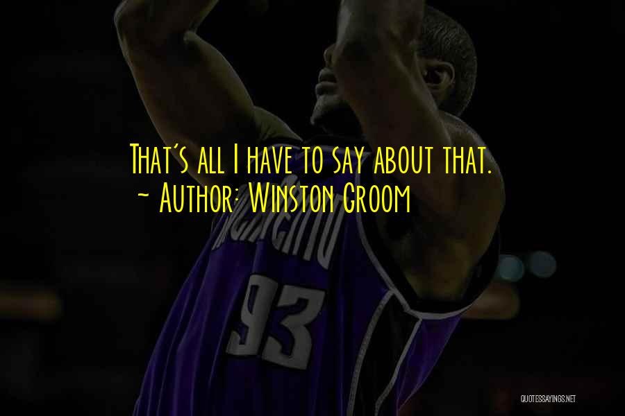 Winston Groom Quotes: That's All I Have To Say About That.