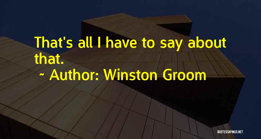 Winston Groom Quotes: That's All I Have To Say About That.