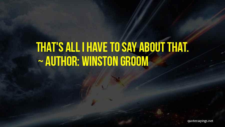 Winston Groom Quotes: That's All I Have To Say About That.