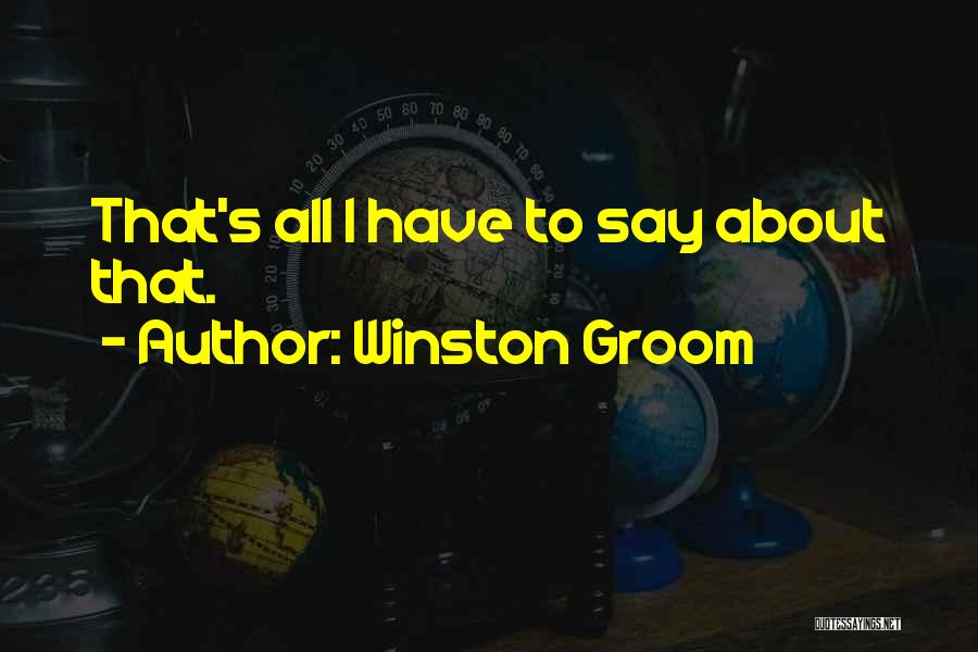 Winston Groom Quotes: That's All I Have To Say About That.