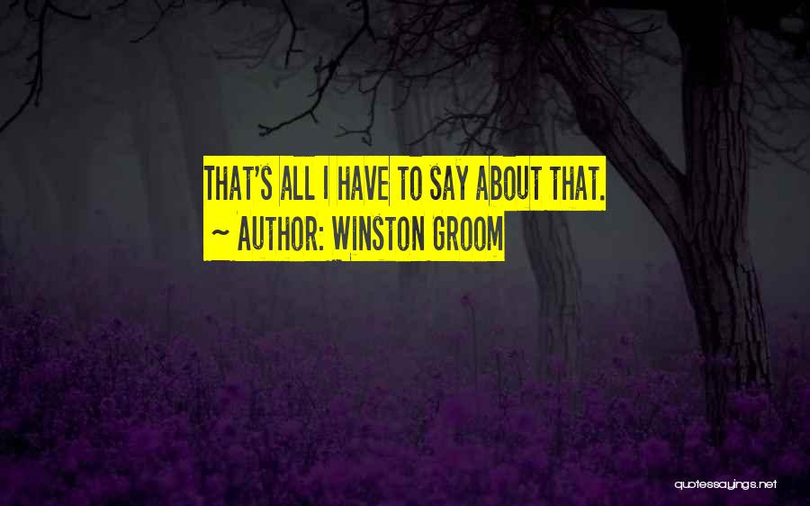 Winston Groom Quotes: That's All I Have To Say About That.