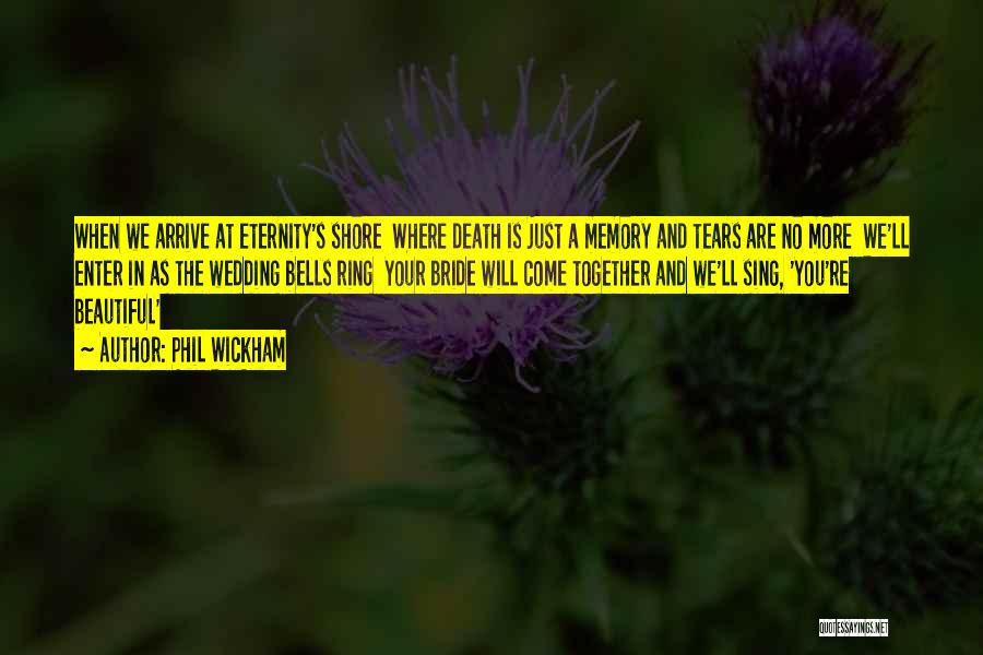 Phil Wickham Quotes: When We Arrive At Eternity's Shore Where Death Is Just A Memory And Tears Are No More We'll Enter In