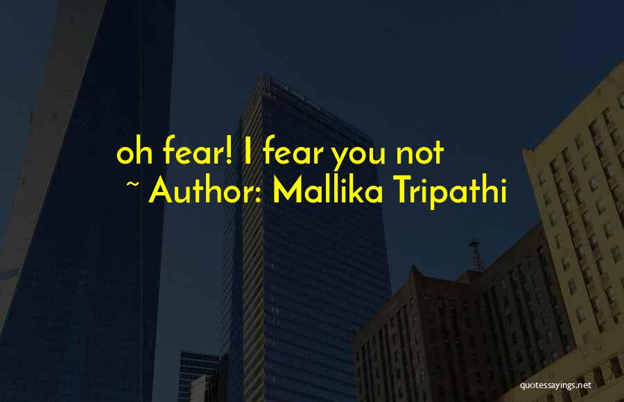 Mallika Tripathi Quotes: Oh Fear! I Fear You Not