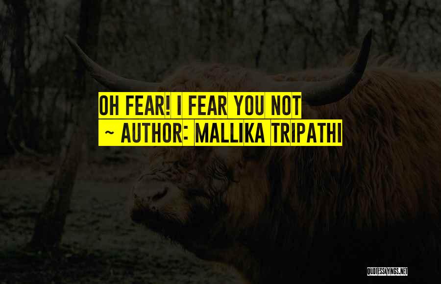 Mallika Tripathi Quotes: Oh Fear! I Fear You Not