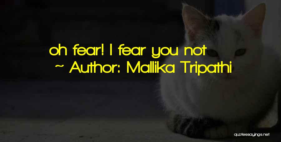 Mallika Tripathi Quotes: Oh Fear! I Fear You Not