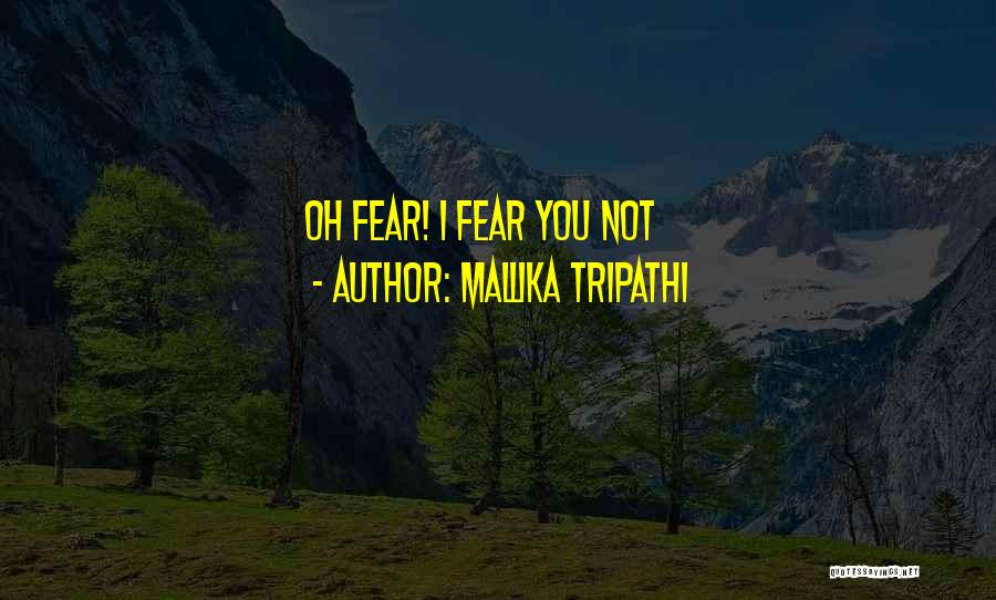Mallika Tripathi Quotes: Oh Fear! I Fear You Not