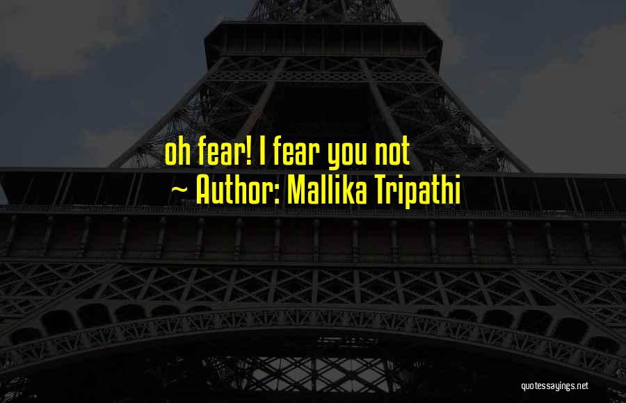 Mallika Tripathi Quotes: Oh Fear! I Fear You Not