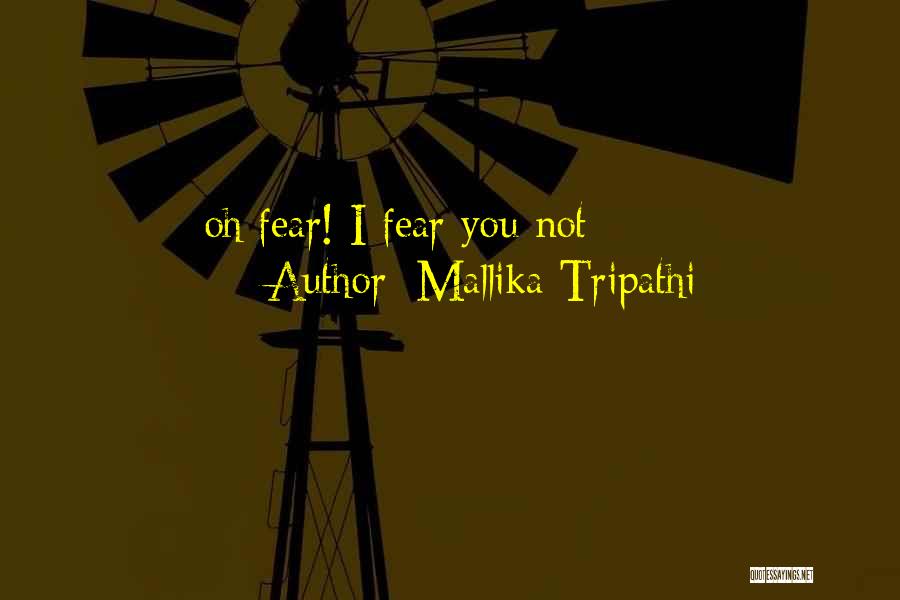 Mallika Tripathi Quotes: Oh Fear! I Fear You Not