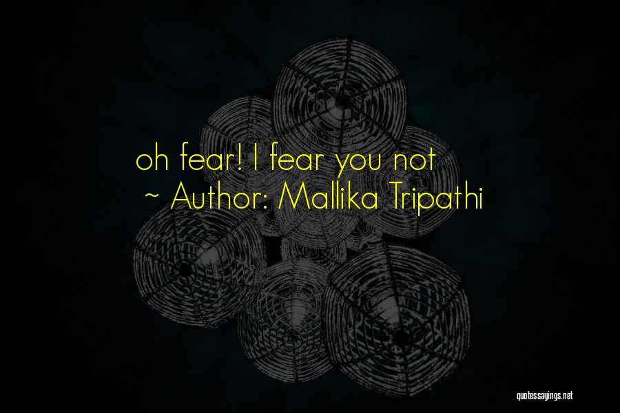 Mallika Tripathi Quotes: Oh Fear! I Fear You Not