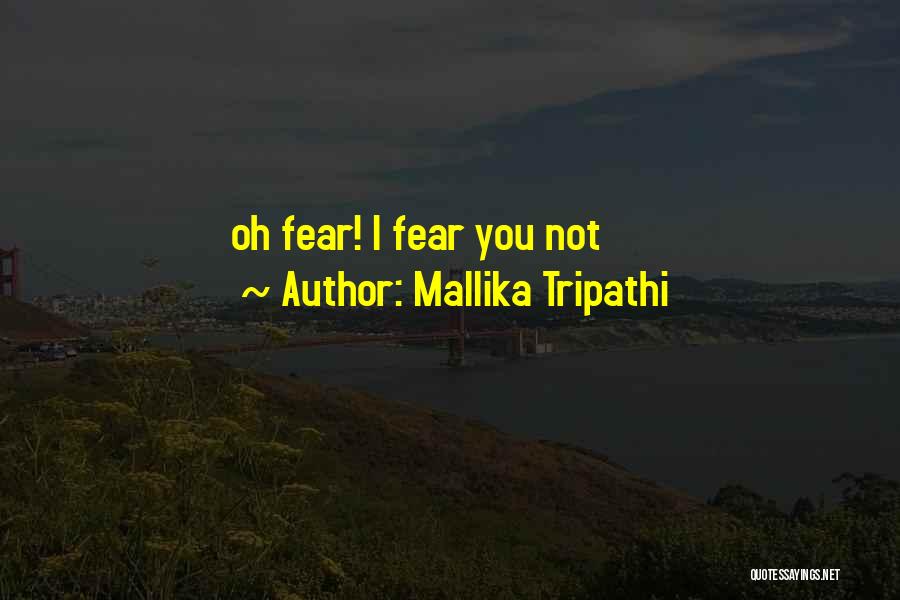 Mallika Tripathi Quotes: Oh Fear! I Fear You Not