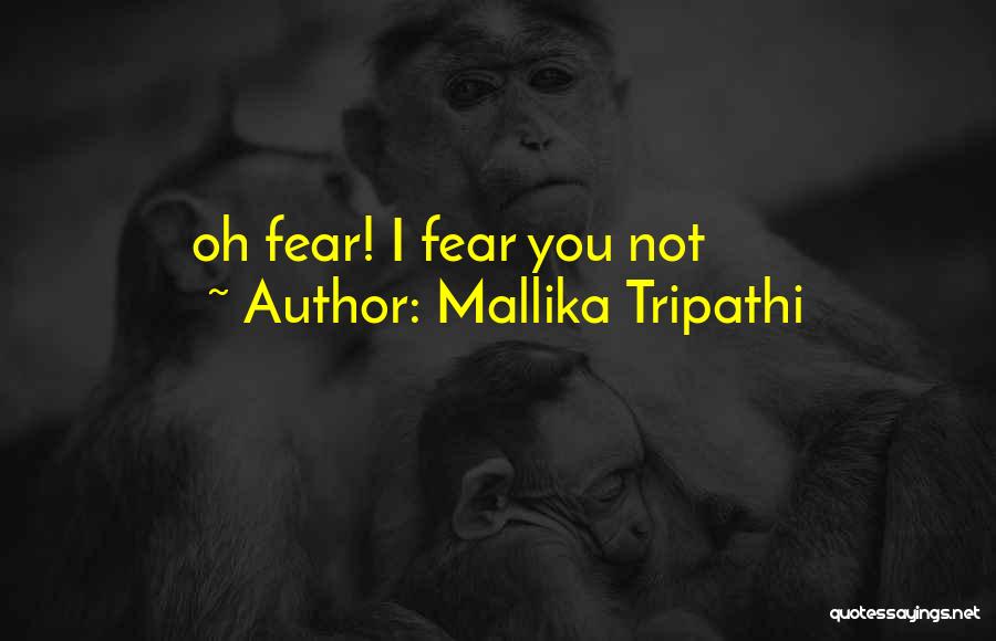 Mallika Tripathi Quotes: Oh Fear! I Fear You Not