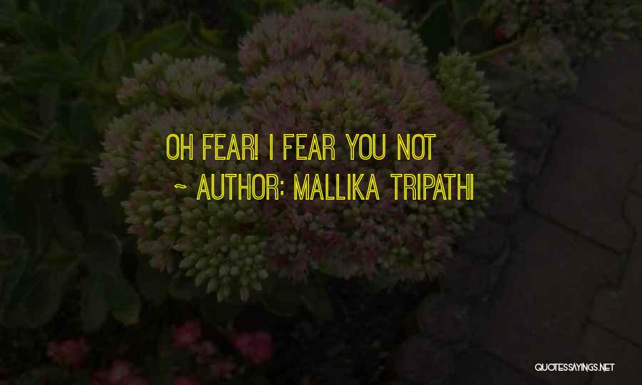 Mallika Tripathi Quotes: Oh Fear! I Fear You Not