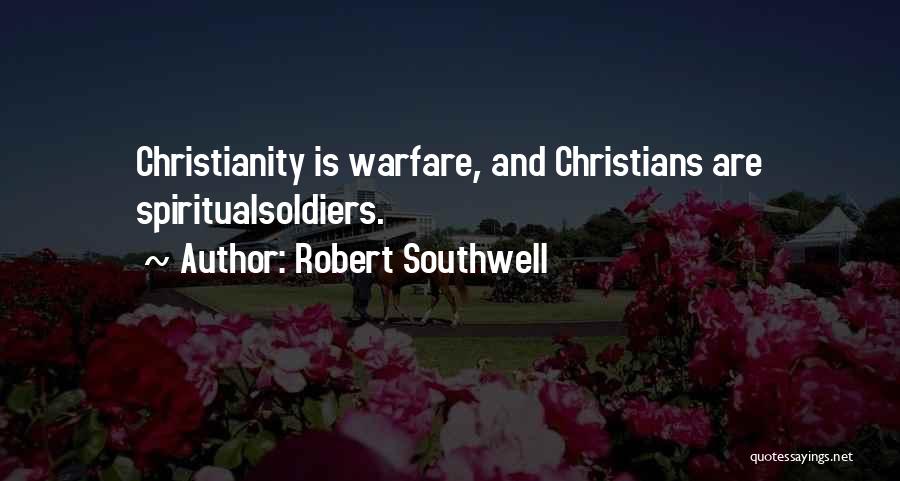 Robert Southwell Quotes: Christianity Is Warfare, And Christians Are Spiritualsoldiers.