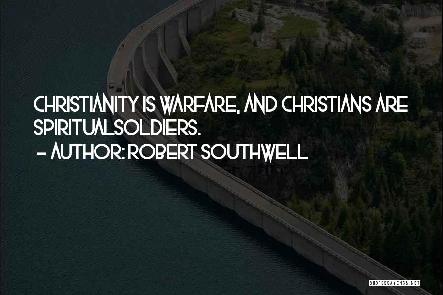 Robert Southwell Quotes: Christianity Is Warfare, And Christians Are Spiritualsoldiers.