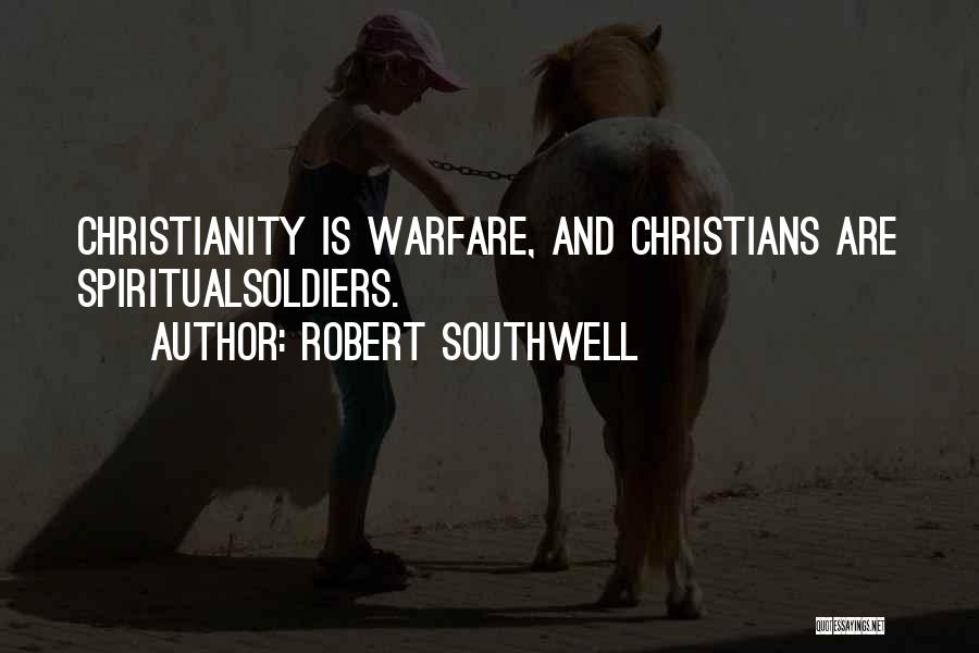Robert Southwell Quotes: Christianity Is Warfare, And Christians Are Spiritualsoldiers.