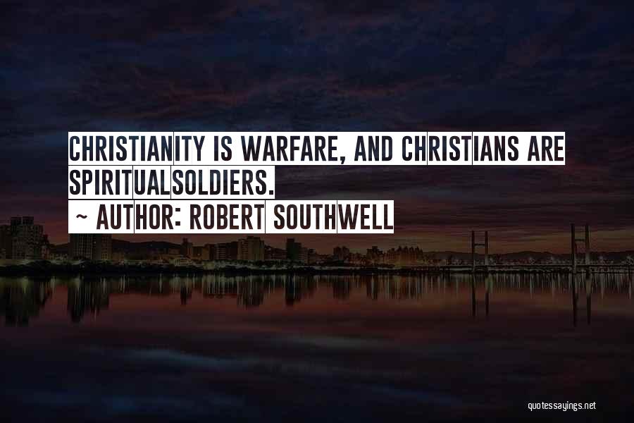 Robert Southwell Quotes: Christianity Is Warfare, And Christians Are Spiritualsoldiers.