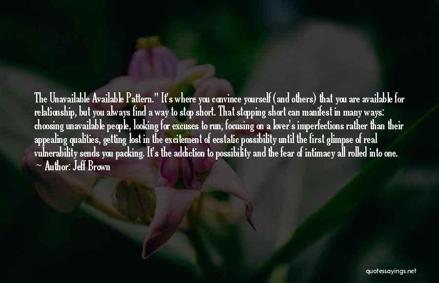 Jeff Brown Quotes: The Unavailable Available Pattern. It's Where You Convince Yourself (and Others) That You Are Available For Relationship, But You Always