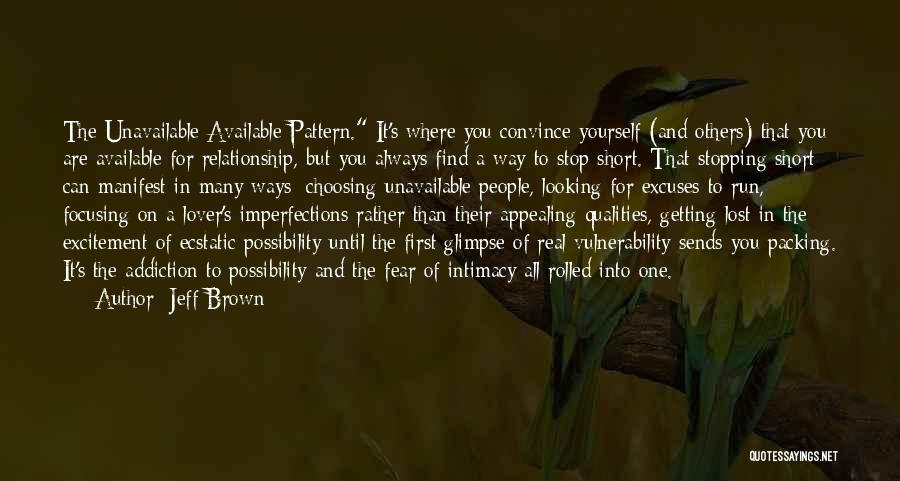 Jeff Brown Quotes: The Unavailable Available Pattern. It's Where You Convince Yourself (and Others) That You Are Available For Relationship, But You Always