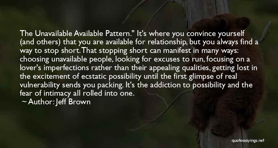 Jeff Brown Quotes: The Unavailable Available Pattern. It's Where You Convince Yourself (and Others) That You Are Available For Relationship, But You Always